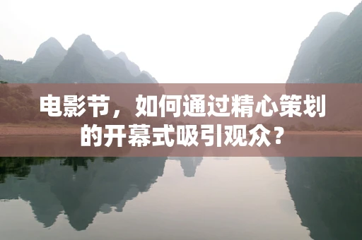 电影节，如何通过精心策划的开幕式吸引观众？