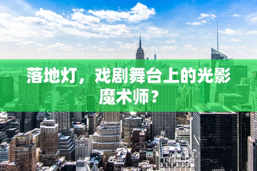 落地灯，戏剧舞台上的光影魔术师？