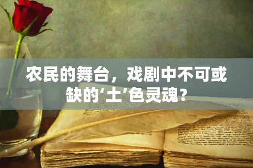 农民的舞台，戏剧中不可或缺的‘土’色灵魂？