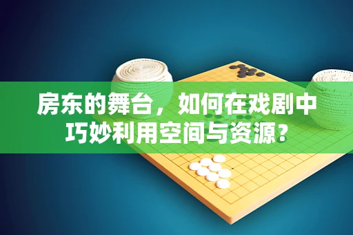 房东的舞台，如何在戏剧中巧妙利用空间与资源？