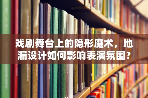 戏剧舞台上的隐形魔术，地漏设计如何影响表演氛围？