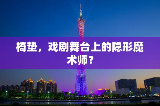 椅垫，戏剧舞台上的隐形魔术师？