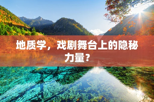 地质学，戏剧舞台上的隐秘力量？