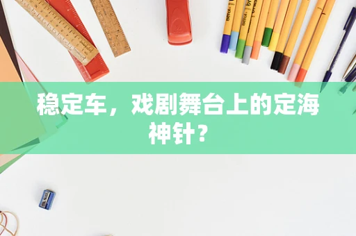 稳定车，戏剧舞台上的定海神针？