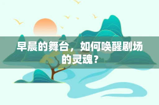 早晨的舞台，如何唤醒剧场的灵魂？