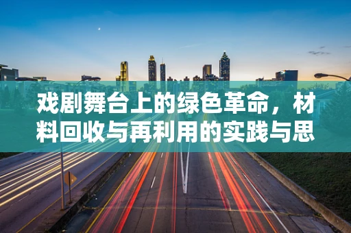 戏剧舞台上的绿色革命，材料回收与再利用的实践与思考