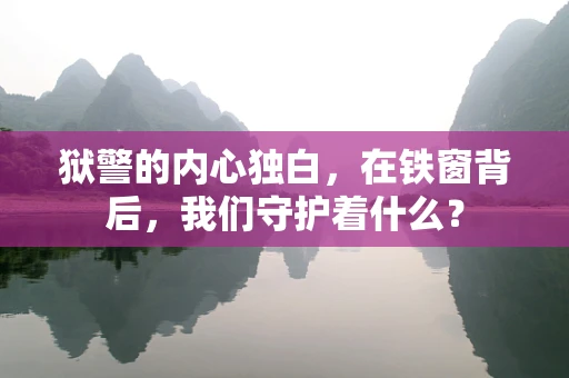 狱警的内心独白，在铁窗背后，我们守护着什么？