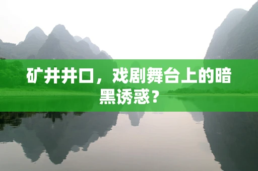 矿井井口，戏剧舞台上的暗黑诱惑？