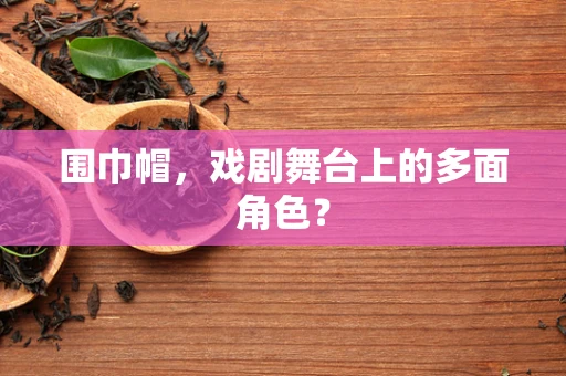 围巾帽，戏剧舞台上的多面角色？