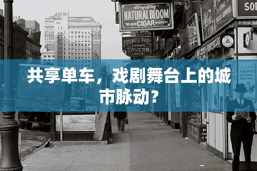 共享单车，戏剧舞台上的城市脉动？