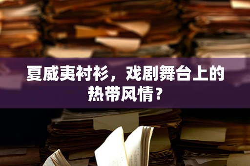 夏威夷衬衫，戏剧舞台上的热带风情？