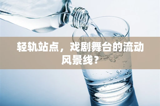 轻轨站点，戏剧舞台的流动风景线？