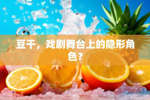 豆干，戏剧舞台上的隐形角色？