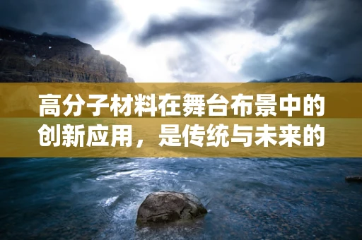 高分子材料在舞台布景中的创新应用，是传统与未来的碰撞吗？