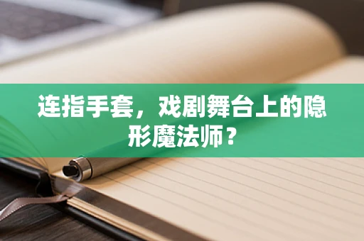 连指手套，戏剧舞台上的隐形魔法师？