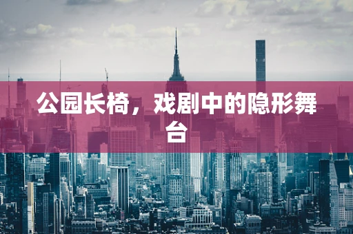 公园长椅，戏剧中的隐形舞台