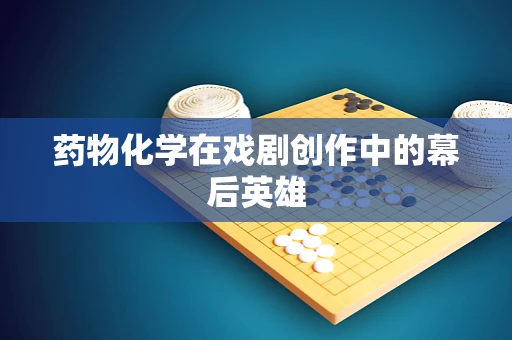 药物化学在戏剧创作中的幕后英雄