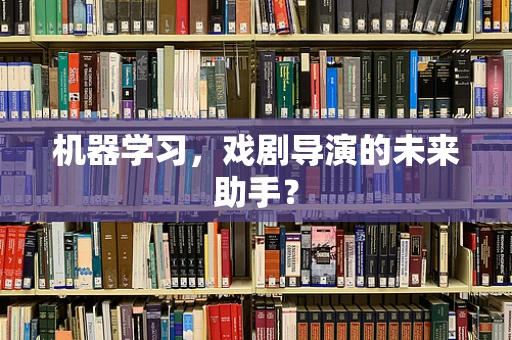 机器学习，戏剧导演的未来助手？