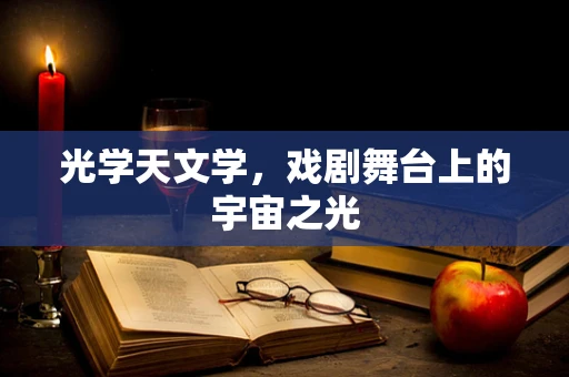 光学天文学，戏剧舞台上的宇宙之光