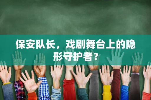 保安队长，戏剧舞台上的隐形守护者？